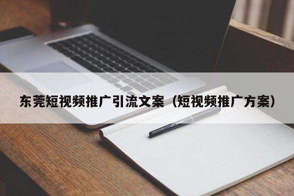 东莞短视频推广引流文案（短视频推广方案）