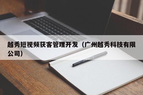 越秀短视频获客管理开发（广州越秀科技有限公司）